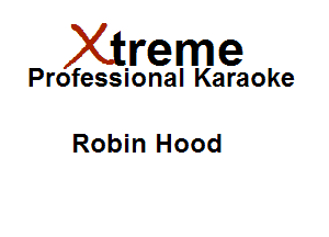 Xirreme

Professional Karaoke

Robin Hood