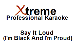 Xirreme

Professional Karaoke

Sa It Loud
(I'm Blac And I'm Proud)