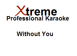 Xirreme

Professional Karaoke

Without You