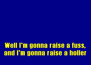 158 I'm gonna raise a fllSS,
and I'm gonna raise a IIOIIBI'