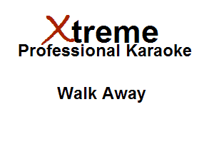 Xirreme

Professional Karaoke

Walk Away