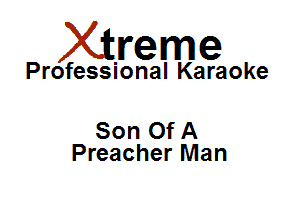 Xirreme

Professional Karaoke

Son OfA
Preacher Man