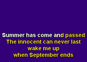 Summer has come and passed
The innocent can never last
wake me up
when September ends