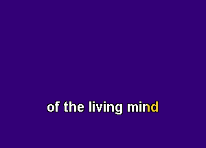 of the living mind