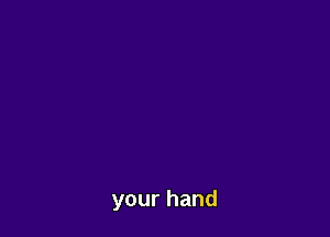 your hand