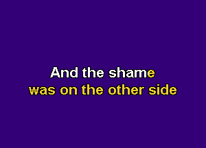 And the shame

was on the other side