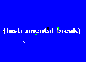 (instrumgmtal Break)