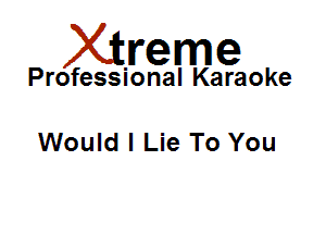 Xirreme

Professional Karaoke

Would I Lie To You