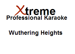 Xirreme

Professional Karaoke

Wuthering Heights