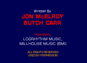 Written By

LDGRHYTHM MUSIC,
MILLHDUSE MUSIC EBMIJ

ALL RIGHTS RESERVED
USED BY PERMISSDN