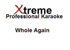 Xirreme

Professional Karaoke

Whole Again