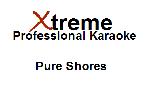 Xirreme

Professional Karaoke

Pure Shores