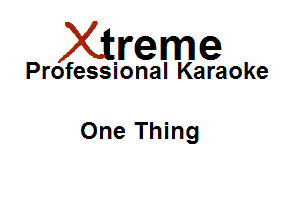 Xirreme

Professional Karaoke

One Thing