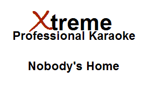 Xirreme

Professional Karaoke

Nobody's Home