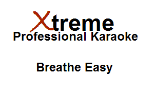Xirreme

Professional Karaoke

Breathe Easy
