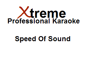 Xirreme

Professional Karaoke

Speed Of Sound