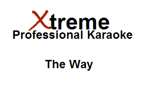 Xirreme

Professional Karaoke

The Way