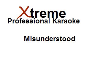 Xirreme

Professional Karaoke

Misunderstood