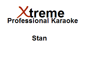 Xirreme

Professional Karaoke

Stan