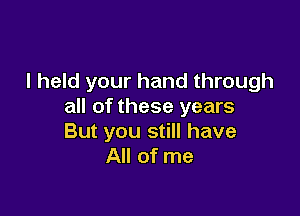 I held your hand through
all of these years

But you still have
All of me