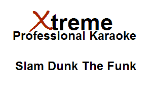 Xirreme

Professional Karaoke

Slam Dunk The Funk