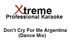 Xirreme

Professional Karaoke

Don't Cry For Me Argentina
(Dance Mix)