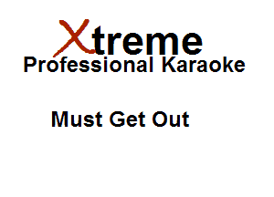 Xirreme

Professional Karaoke

Must Get Out
