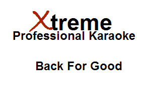 Xirreme

Professional Karaoke

Back For Good