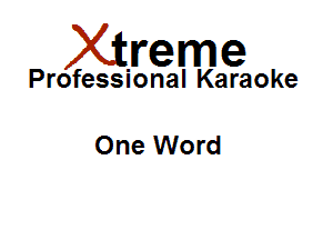 Xirreme

Professional Karaoke

One Word