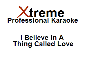 Xirreme

Professional Karaoke

I Believe In A
Thing Called Love