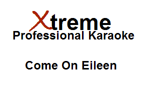 Xirreme

Professional Karaoke

Come On Eileen