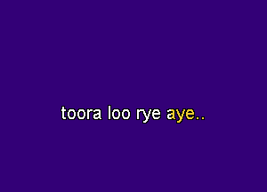 toora loo rye aye..