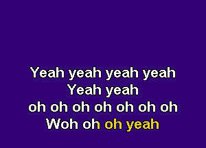 Yeah yeah yeah yeah

Yeah yeah
oh oh oh oh oh oh oh
Woh oh oh yeah