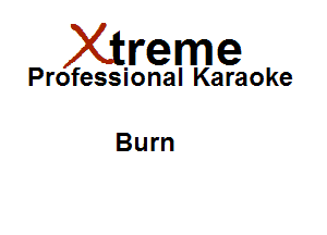 Xirreme

Professional Karaoke

Burn