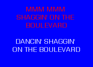 DANCIN' SHAGGIN'
ON THE BOULEVARD