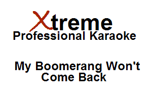 Xirreme

Professional Karaoke

My Boomerang Won't
Come Back