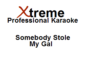 Xirreme

Professional Karaoke

Somebody Stole
My Gal