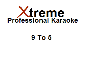 Xirreme

Professional Karaoke

9To5