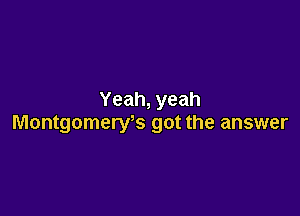 Yeah, yeah

Montgomerys got the answer