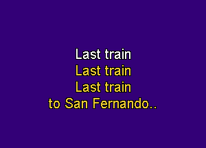 Last train
Last train

Last train
to San Fernando..