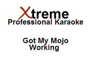 Xirreme

Professional Karaoke

Got MK Mojo
Wor ing