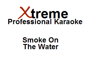 Xirreme

Professional Karaoke

Smoke On
The Water