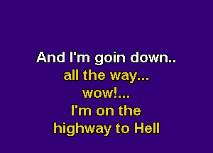 And I'm goin down..
all the way...

wow!...
I'm on the
highway to Hell