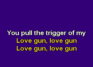 You pull the trigger of my

Love gun, love gun
Love gun, love gun