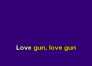 Love gun, love gun