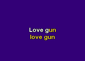 Love gun

love gun