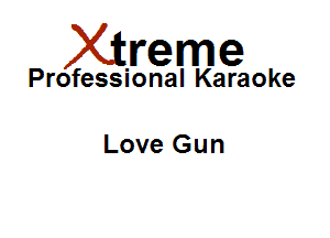 Xirreme

Professional Karaoke

Love Gun