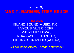 Written Byz

ISLAND BOUND MUSIC. INC,
FAMOUS MUSIC CORP,
WB MUSIC CORP,
PUP-A-WHEELIE MUSIC.
BIG TRACTOR MUSIC (ASCAPJ

ALL RIGHTS RESERVED. USED BY PE RMISSION