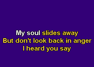 My soul slides away

But don't look back in anger
I heard you say