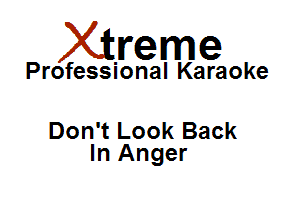 Xirreme

Professional Karaoke

Don't Look Back
In Anger